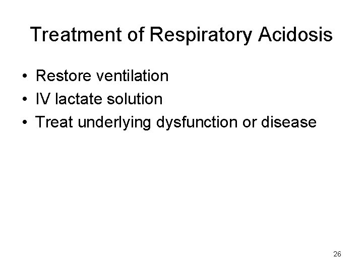 Treatment of Respiratory Acidosis • Restore ventilation • IV lactate solution • Treat underlying