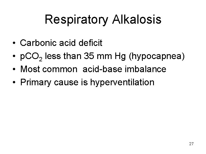 Respiratory Alkalosis • • Carbonic acid deficit p. CO 2 less than 35 mm