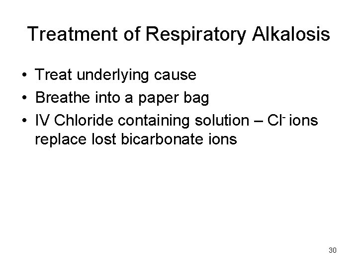 Treatment of Respiratory Alkalosis • Treat underlying cause • Breathe into a paper bag