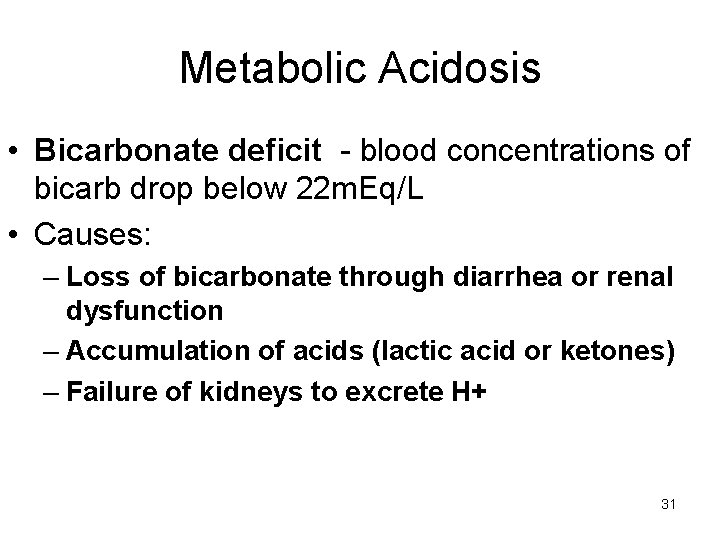 Metabolic Acidosis • Bicarbonate deficit - blood concentrations of bicarb drop below 22 m.