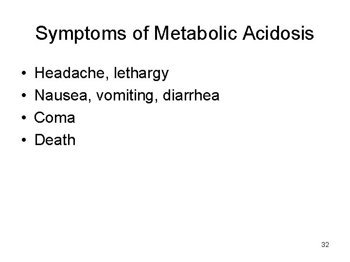 Symptoms of Metabolic Acidosis • • Headache, lethargy Nausea, vomiting, diarrhea Coma Death 32