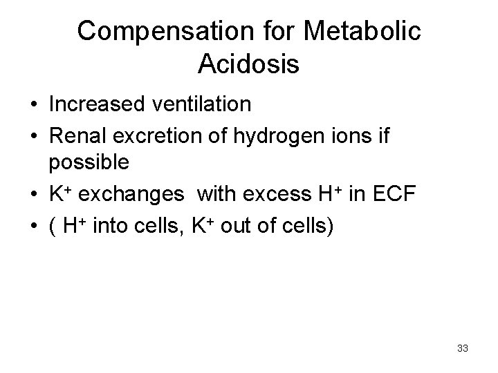Compensation for Metabolic Acidosis • Increased ventilation • Renal excretion of hydrogen ions if