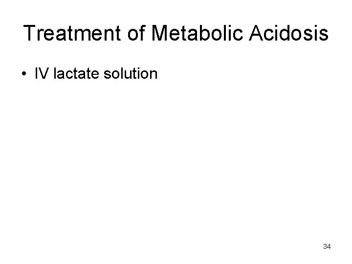 Treatment of Metabolic Acidosis • IV lactate solution 34 