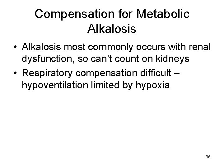 Compensation for Metabolic Alkalosis • Alkalosis most commonly occurs with renal dysfunction, so can’t