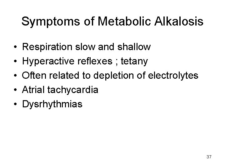 Symptoms of Metabolic Alkalosis • • • Respiration slow and shallow Hyperactive reflexes ;