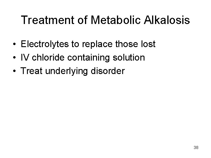 Treatment of Metabolic Alkalosis • Electrolytes to replace those lost • IV chloride containing