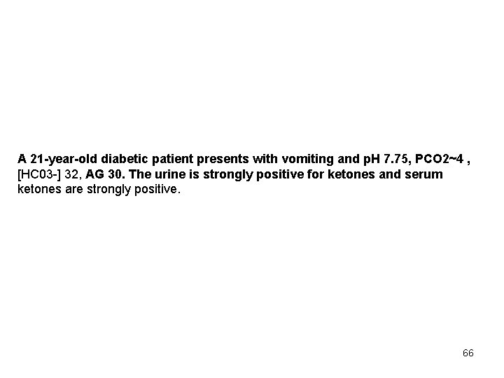 A 21 -year-old diabetic patient presents with vomiting and p. H 7. 75, PCO