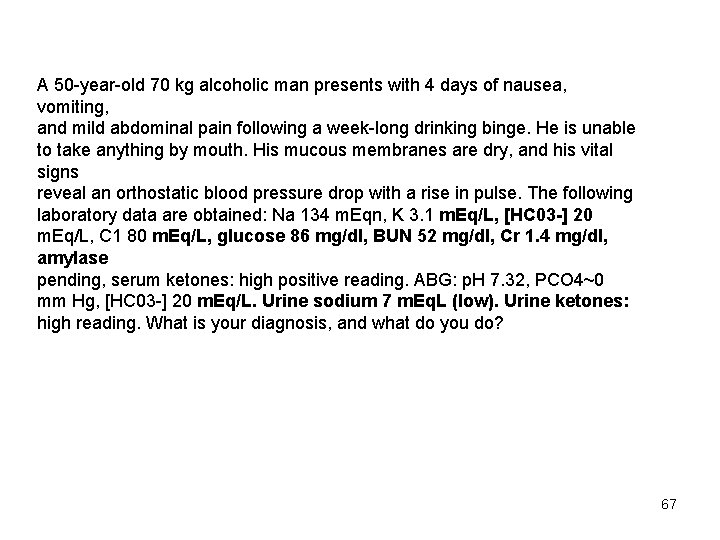 A 50 -year-old 70 kg alcoholic man presents with 4 days of nausea, vomiting,