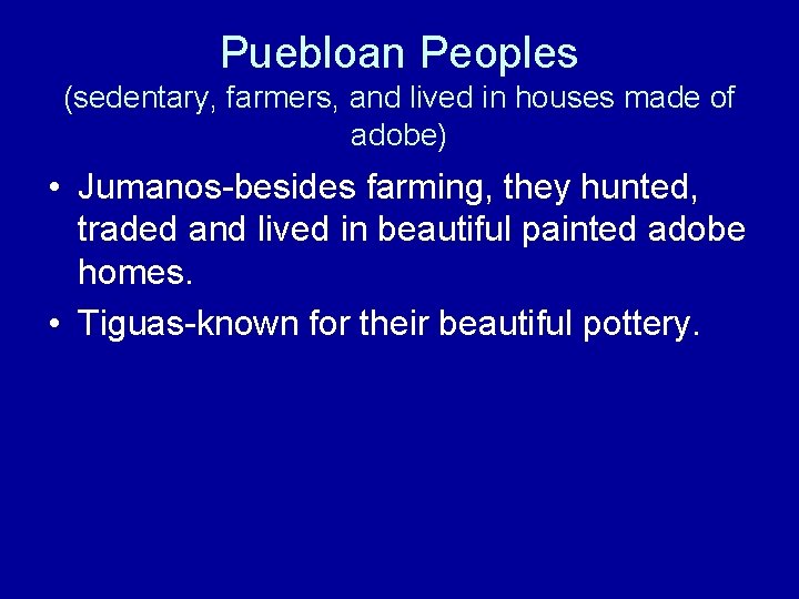Puebloan Peoples (sedentary, farmers, and lived in houses made of adobe) • Jumanos-besides farming,