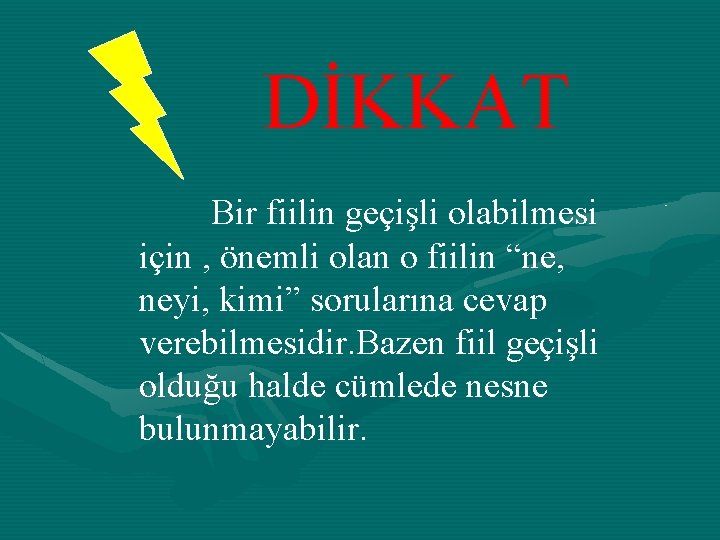 DİKKAT Bir fiilin geçişli olabilmesi için , önemli olan o fiilin “ne, neyi, kimi”