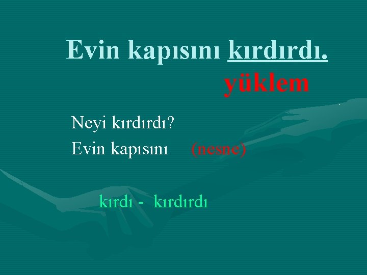 Evin kapısını kırdırdı. yüklem Neyi kırdırdı? Evin kapısını (nesne) kırdı - kırdırdı 