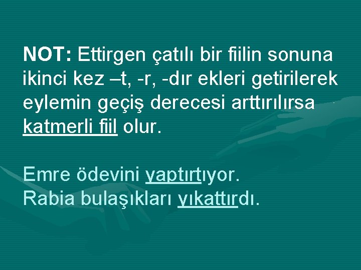 NOT: Ettirgen çatılı bir fiilin sonuna ikinci kez –t, -r, -dır ekleri getirilerek eylemin