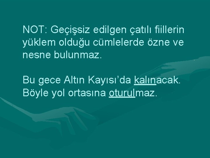 NOT: Geçişsiz edilgen çatılı fiillerin yüklem olduğu cümlelerde özne ve nesne bulunmaz. Bu gece