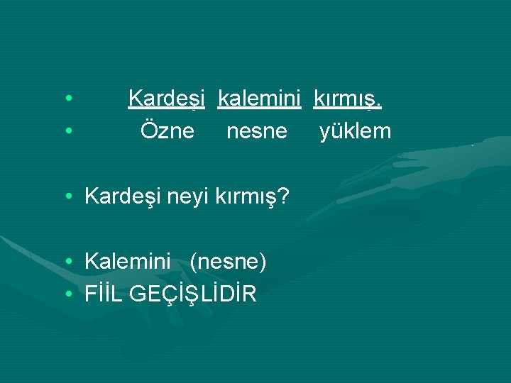  • • Kardeşi kalemini kırmış. Özne nesne yüklem • Kardeşi neyi kırmış? •