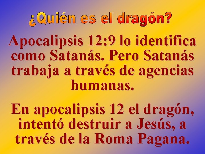 Apocalipsis 12: 9 lo identifica como Satanás. Pero Satanás trabaja a través de agencias