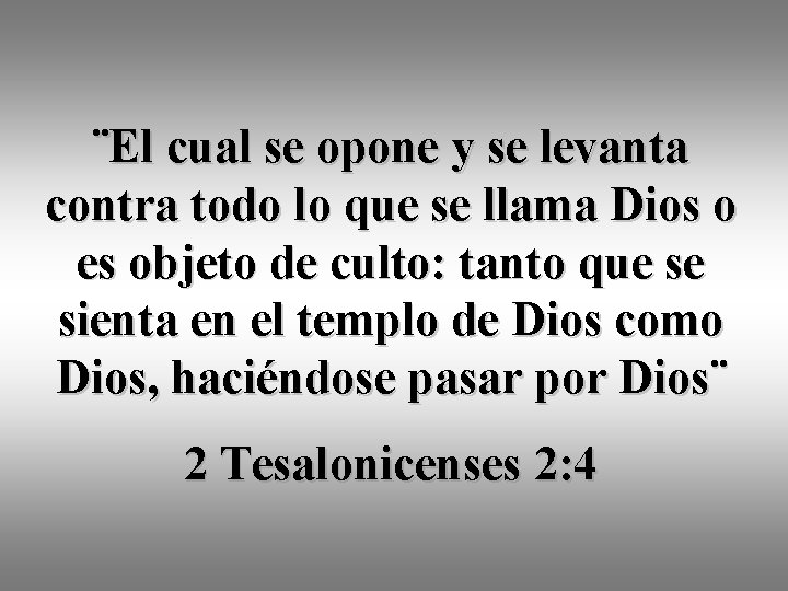 ¨El cual se opone y se levanta contra todo lo que se llama Dios