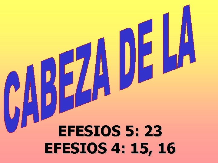 EFESIOS 5: 23 EFESIOS 4: 15, 16 