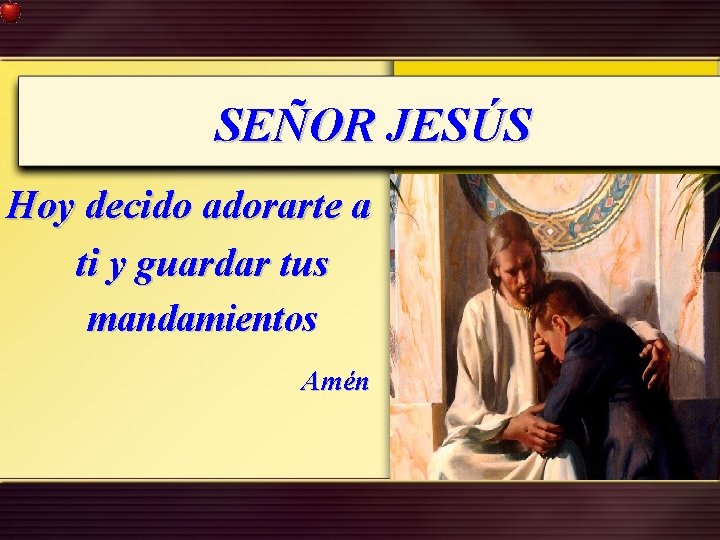 SEÑOR JESÚS Hoy decido adorarte a ti y guardar tus mandamientos Amén 