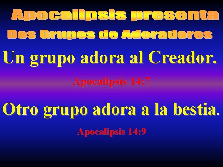 Un grupo adora al Creador. Apocalipsis 14: 7 Otro grupo adora a la bestia.