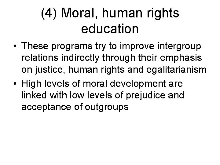 (4) Moral, human rights education • These programs try to improve intergroup relations indirectly