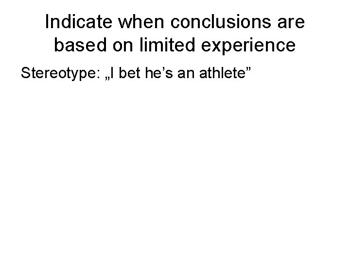 Indicate when conclusions are based on limited experience Stereotype: „I bet he’s an athlete”