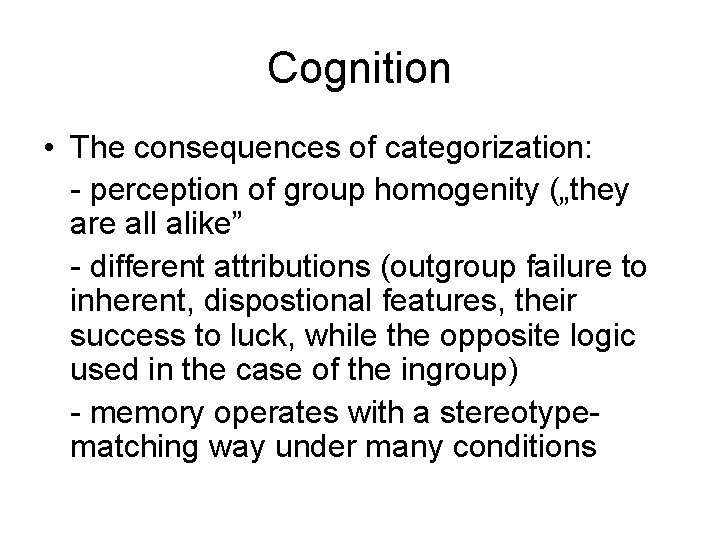 Cognition • The consequences of categorization: - perception of group homogenity („they are all