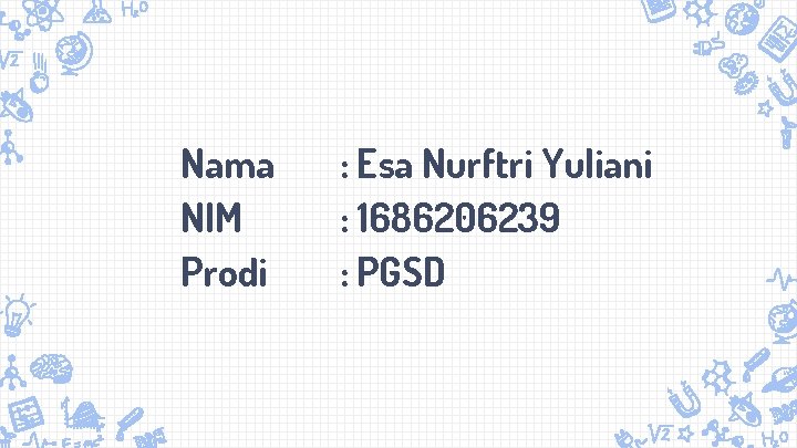 Nama NIM Prodi : Esa Nurftri Yuliani : 1686206239 : PGSD 