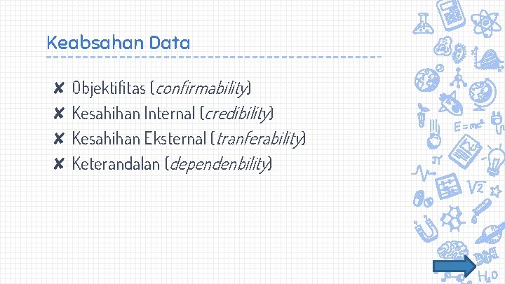 Keabsahan Data ✘ Objektifitas (confirmability) ✘ Kesahihan Internal (credibility) ✘ Kesahihan Eksternal (tranferability) ✘