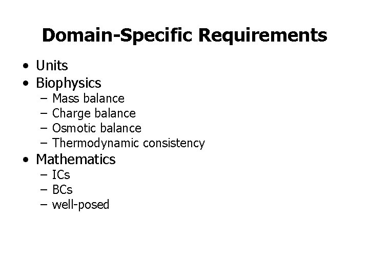 Domain-Specific Requirements • Units • Biophysics – – Mass balance Charge balance Osmotic balance