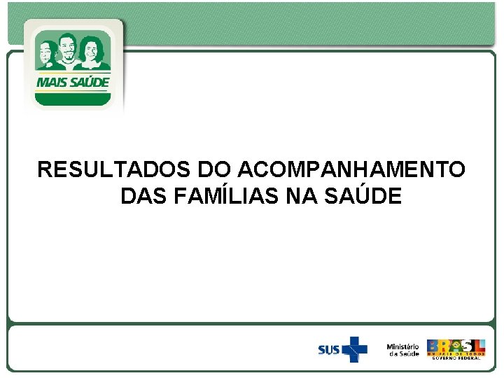 RESULTADOS DO ACOMPANHAMENTO DAS FAMÍLIAS NA SAÚDE 