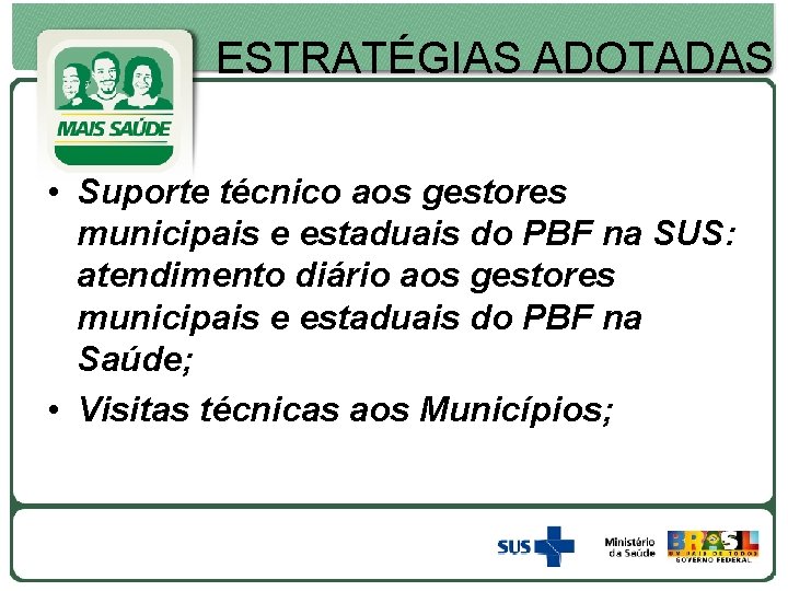 ESTRATÉGIAS ADOTADAS • Suporte técnico aos gestores municipais e estaduais do PBF na SUS: