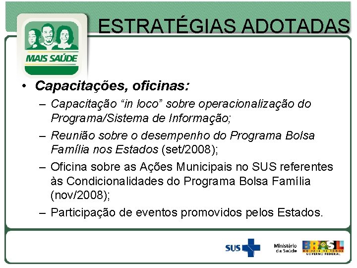 ESTRATÉGIAS ADOTADAS • Capacitações, oficinas: – Capacitação “in loco” sobre operacionalização do Programa/Sistema de