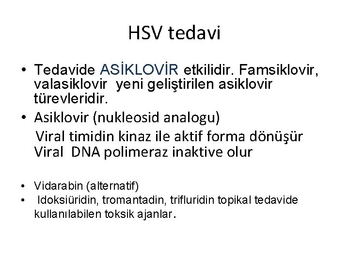 HSV tedavi • Tedavide ASİKLOVİR etkilidir. Famsiklovir, valasiklovir yeni geliştirilen asiklovir türevleridir. • Asiklovir