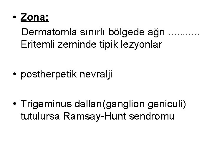  • Zona; Dermatomla sınırlı bölgede ağrı. . . Eritemli zeminde tipik lezyonlar •