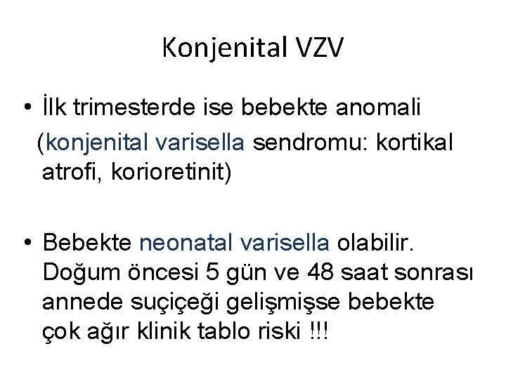 Konjenital VZV • İlk trimesterde ise bebekte anomali (konjenital varisella sendromu: kortikal atrofi, korioretinit)