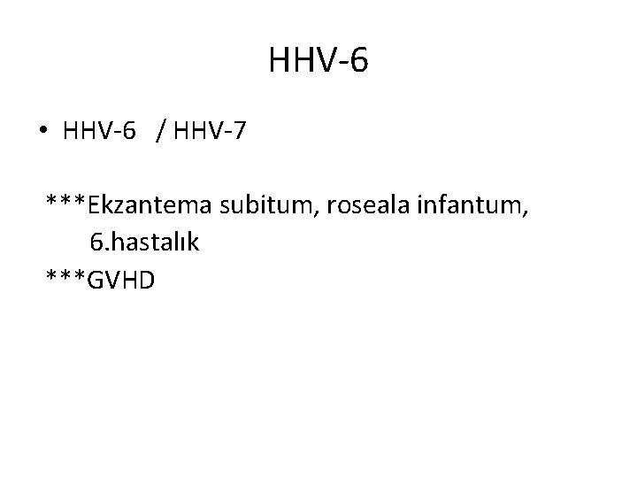 HHV-6 • HHV-6 / HHV-7 ***Ekzantema subitum, roseala infantum, 6. hastalık ***GVHD 
