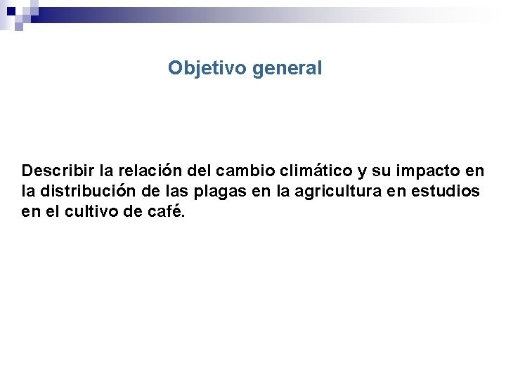 Objetivo general Describir la relación del cambio climático y su impacto en la distribución