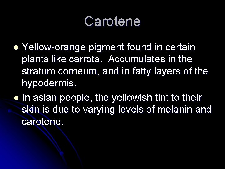 Carotene Yellow-orange pigment found in certain plants like carrots. Accumulates in the stratum corneum,