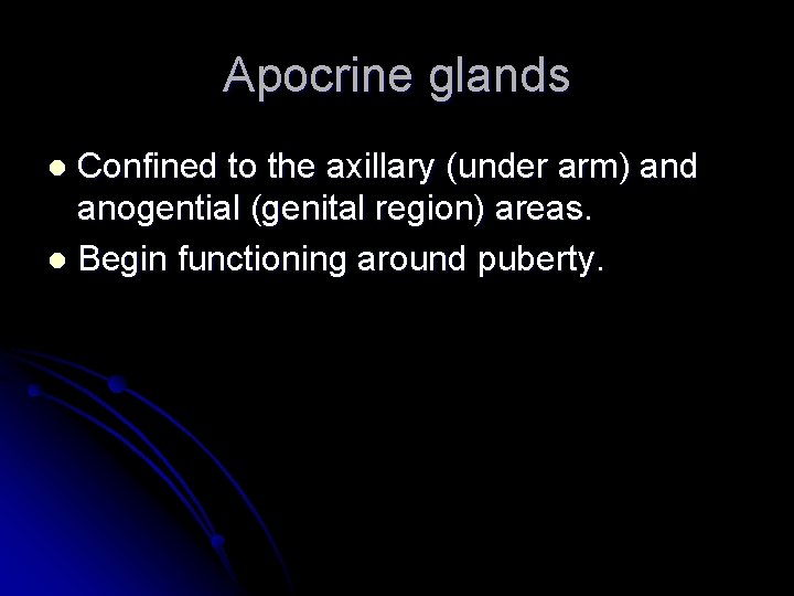 Apocrine glands Confined to the axillary (under arm) and anogential (genital region) areas. l