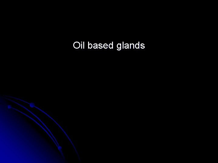 Oil based glands 