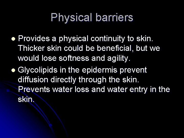 Physical barriers Provides a physical continuity to skin. Thicker skin could be beneficial, but
