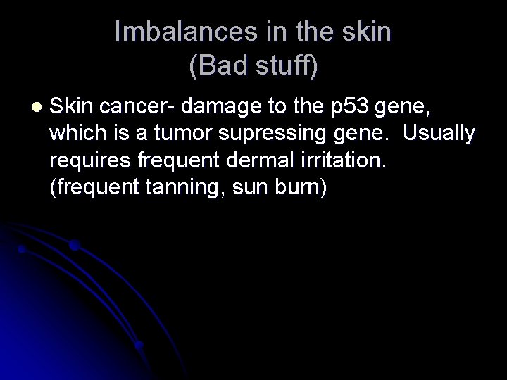 Imbalances in the skin (Bad stuff) l Skin cancer- damage to the p 53