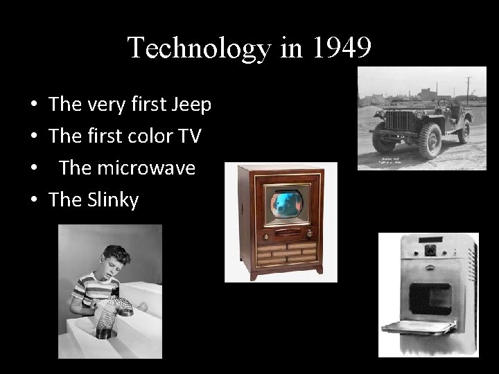Technology in 1949 • • The very first Jeep The first color TV The