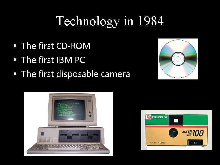 Technology in 1984 • The first CD-ROM • The first IBM PC • The