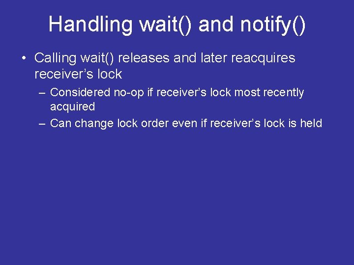 Handling wait() and notify() • Calling wait() releases and later reacquires receiver’s lock – Handling wait() and notify() • Calling wait() releases and later reacquires receiver’s lock –