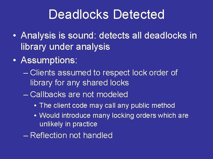 Deadlocks Detected • Analysis is sound: detects all deadlocks in library under analysis • Deadlocks Detected • Analysis is sound: detects all deadlocks in library under analysis •