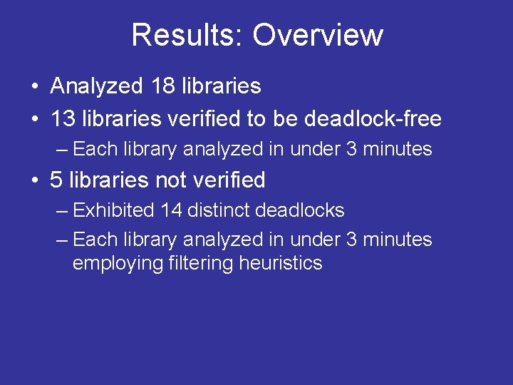Results: Overview • Analyzed 18 libraries • 13 libraries verified to be deadlock-free – Results: Overview • Analyzed 18 libraries • 13 libraries verified to be deadlock-free –