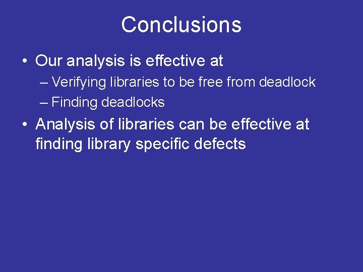 Conclusions • Our analysis is effective at – Verifying libraries to be free from