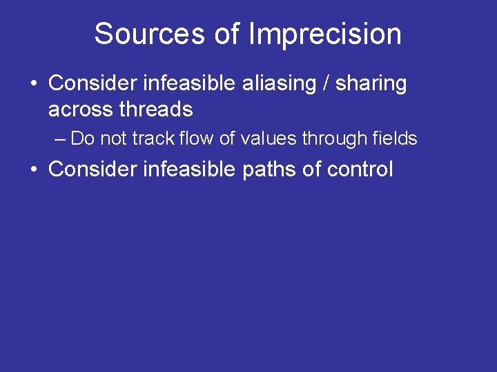 Sources of Imprecision • Consider infeasible aliasing / sharing across threads – Do not