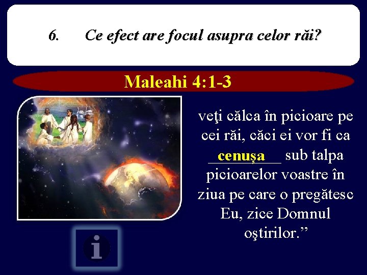 6. Ce efect are focul asupra celor răi? Maleahi 4: 1 -3 veţi călca